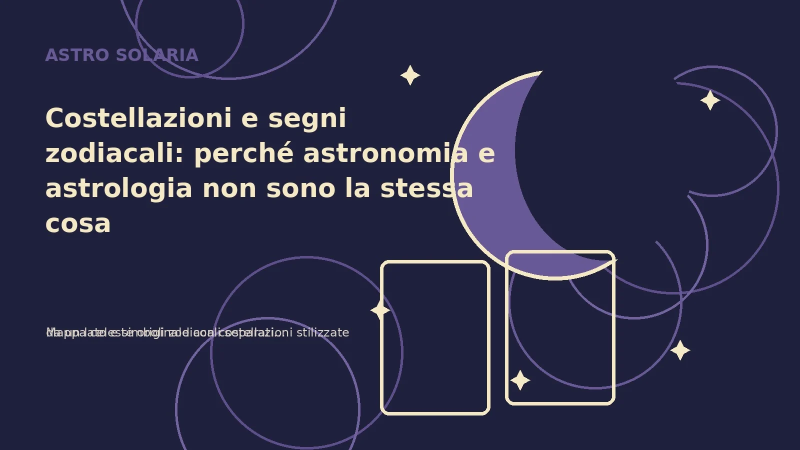 Costellazioni e segni zodiacali: perché astronomia e astrologia non sono la stessa cosa